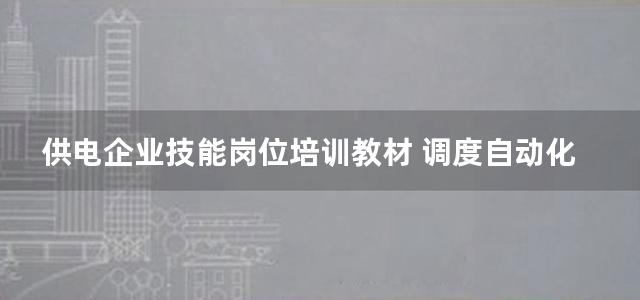 供电企业技能岗位培训教材 调度自动化